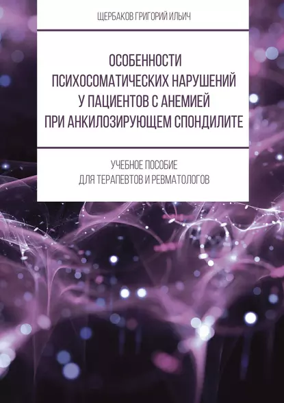 Обложка книги Особенности психосоматических нарушений у пациентов с анемией при анкилозирующем спондилите, Григорий Щербаков