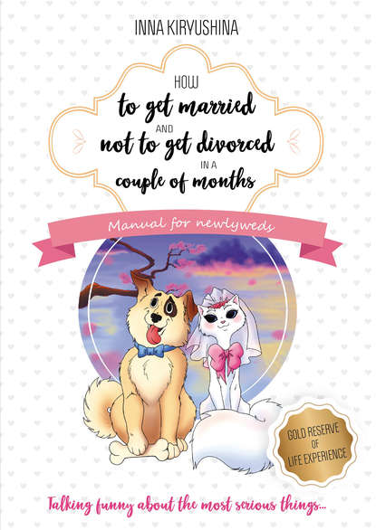 Инна Кирюшина - How to get married and not to get divorced in a couple of months. Manual for newlyweds