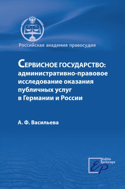 Обложка книги Сервисное государство: административно-правовое исследование оказания публичных услуг в Германии и России, А. Ф. Васильева