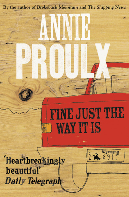 Annie Proulx — Fine Just the Way It Is: Wyoming Stories 3