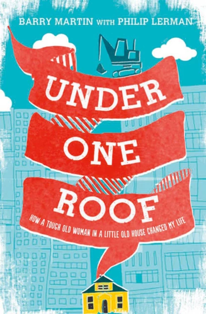 Обложка книги Under One Roof: How a Tough Old Woman in a Little Old House Changed My Life, Barry  Martin