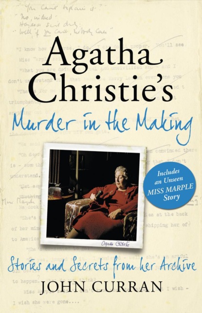 John  Curran - Agatha Christie’s Murder in the Making: Stories and Secrets from Her Archive - includes an unseen Miss Marple Story
