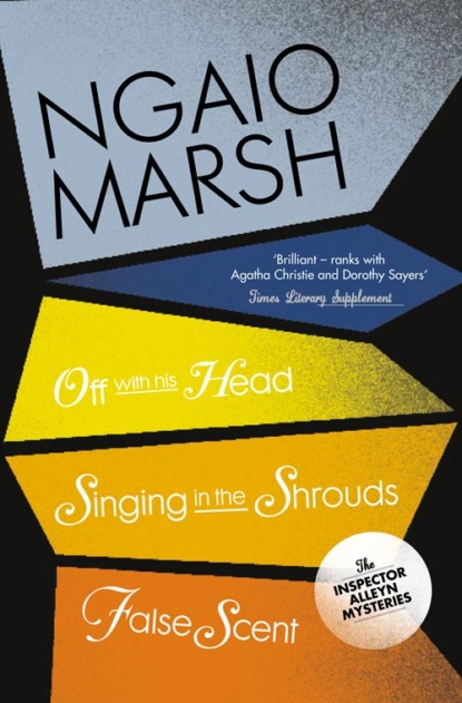 Ngaio  Marsh - Inspector Alleyn 3-Book Collection 7: Off With His Head, Singing in the Shrouds, False Scent