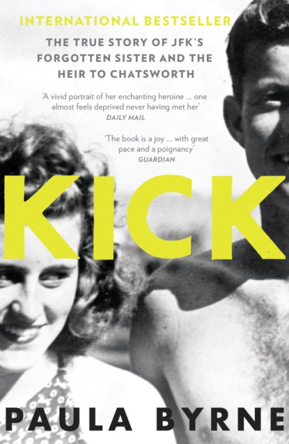 Обложка книги Kick: The True Story of Kick Kennedy, JFK’s Forgotten Sister and the Heir to Chatsworth, Paula  Byrne