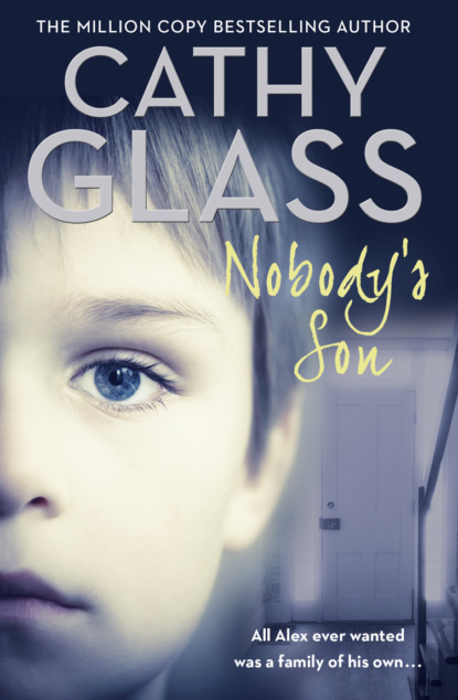 Cathy Glass - Nobody’s Son: All Alex ever wanted was a family of his own