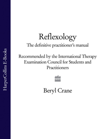 Beryl Crane - Reflexology: The Definitive Practitioner's Manual: Recommended by the International Therapy Examination Council for Students and Practitoners