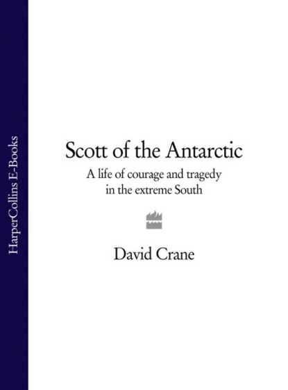David  Crane - Scott of the Antarctic: A Life of Courage and Tragedy in the Extreme South