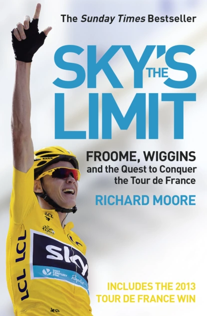 Обложка книги Sky’s the Limit: Wiggins and Cavendish: The Quest to Conquer the Tour de France, Richard  Moore