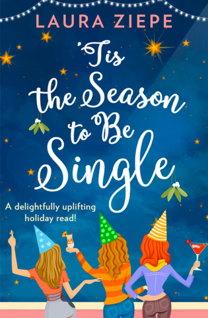 Laura Ziepe - ‘Tis the Season to be Single: A feel-good festive romantic comedy for 2018 that will make you laugh-out-loud!