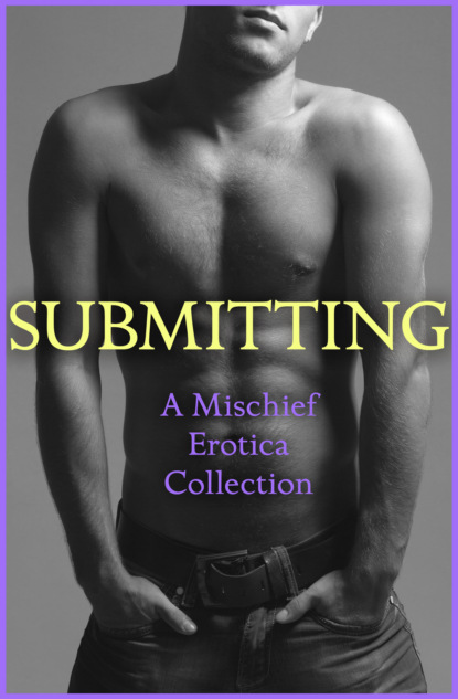 Justine  Elyot - Submitting: A Mischief Erotica Collection