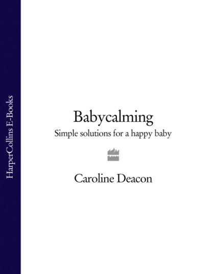 Babycalming: Simple Solutions for a Happy Baby (Caroline  Deacon). 