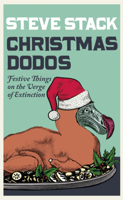 Steve Stack - Christmas Dodos: Festive Things on the Verge of Extinction