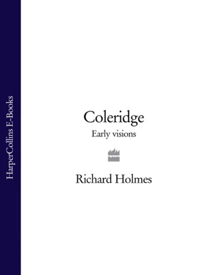 Обложка книги Coleridge: Early Visions, Richard  Holmes