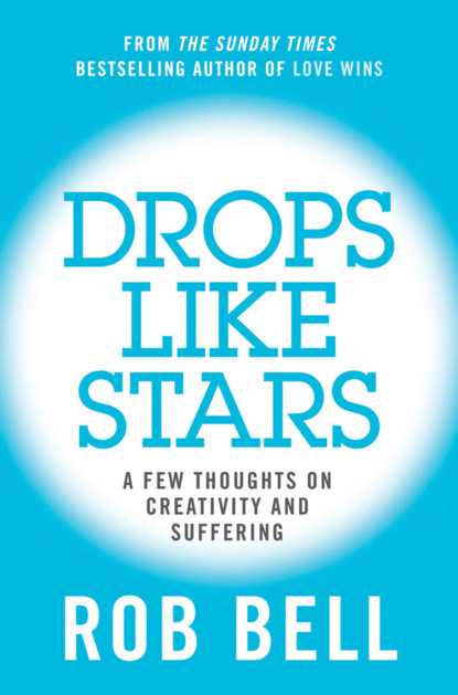 Rob  Bell - Drops Like Stars: A Few Thoughts on Creativity and Suffering