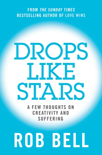 Обложка книги Drops Like Stars: A Few Thoughts on Creativity and Suffering, Rob  Bell