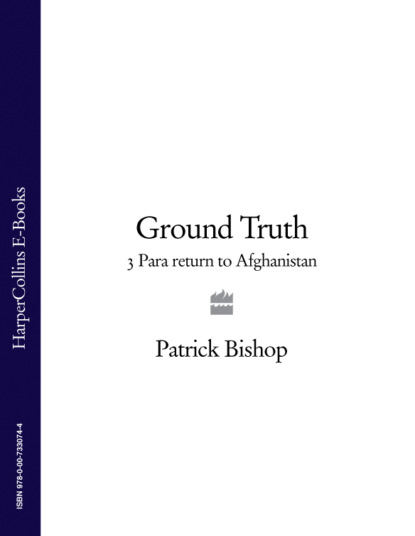 Patrick  Bishop - Ground Truth: 3 Para Return to Afghanistan