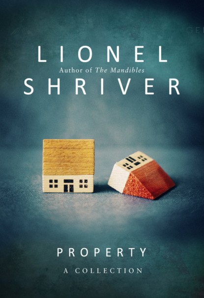 Lionel Shriver — Property: A Collection