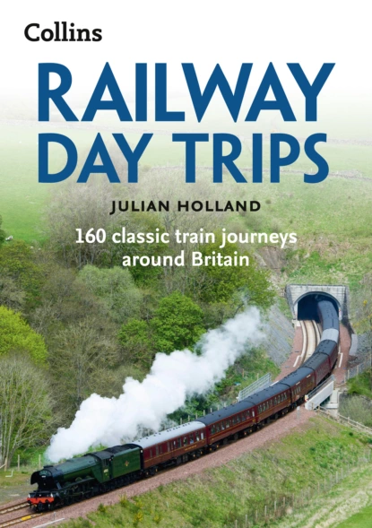 Обложка книги Railway Day Trips: 160 classic train journeys around Britain, Julian  Holland