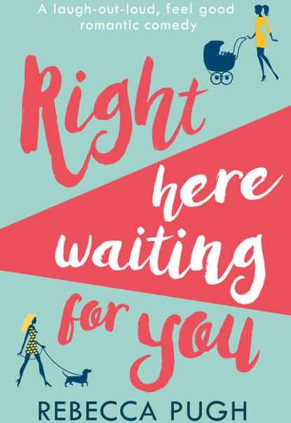Rebecca Pugh — Right Here Waiting for You: A brilliant laugh out loud romantic comedy