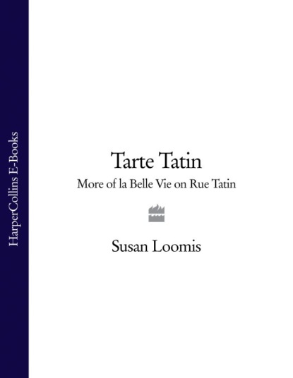 Susan Loomis - Tarte Tatin: More of La Belle Vie on Rue Tatin