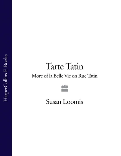 Обложка книги Tarte Tatin: More of La Belle Vie on Rue Tatin, Susan Loomis