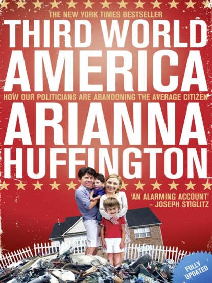 Third World America: How Our Politicians Are Abandoning the Ordinary Citizen (Arianna  Huffington). 