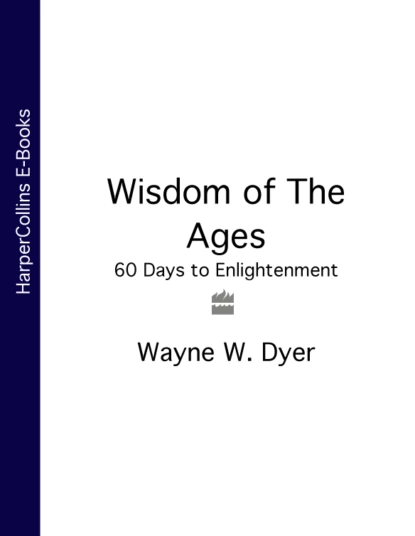 Обложка книги Wisdom of The Ages: 60 Days to Enlightenment, Уэйн Дайер