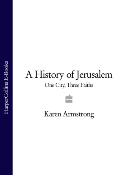 Обложка книги A History of Jerusalem: One City, Three Faiths, Karen  Armstrong