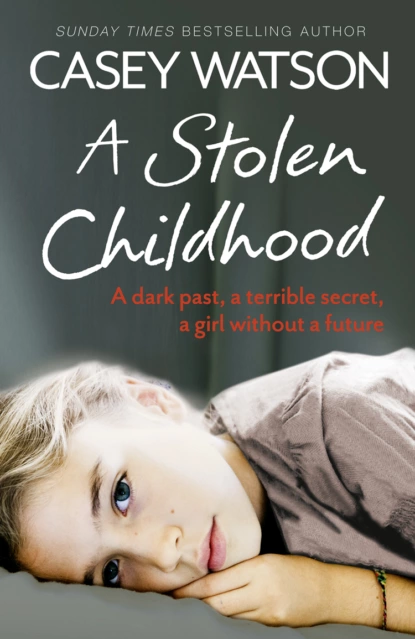 Обложка книги A Stolen Childhood: A Dark Past, a Terrible Secret, a Girl Without a Future, Casey  Watson