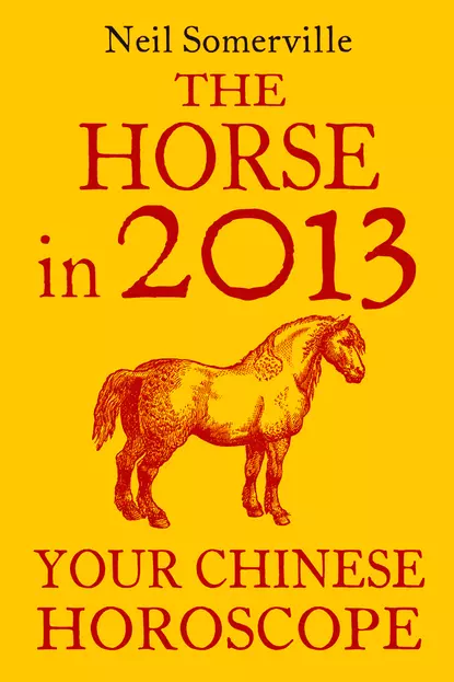 Обложка книги The Horse in 2013: Your Chinese Horoscope, Neil  Somerville