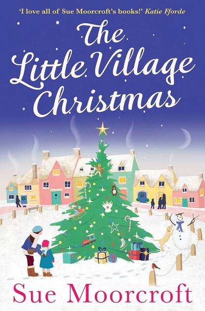 Sue  Moorcroft - The Little Village Christmas: The #1 Christmas bestseller returns with the most heartwarming romance of 2018
