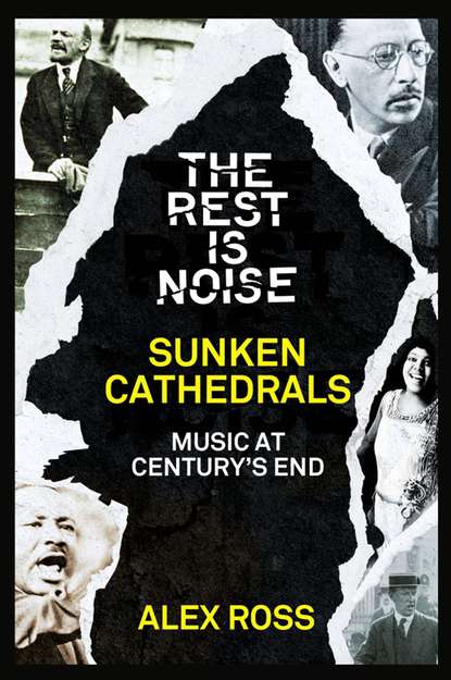 The Rest Is Noise Series: Sunken Cathedrals: Music at Centurys End