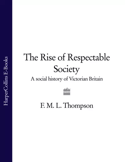 Обложка книги The Rise of Respectable Society: A Social History of Victorian Britain, F. M. L. Thompson