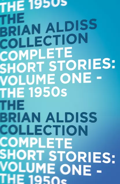 Обложка книги The Complete Short Stories: The 1950s, Brian  Aldiss