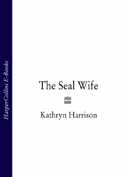 Обложка книги The Seal Wife, Kathryn Harrison