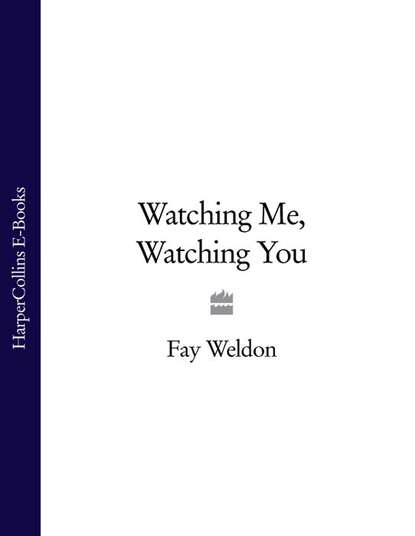 Fay  Weldon - Watching Me, Watching You