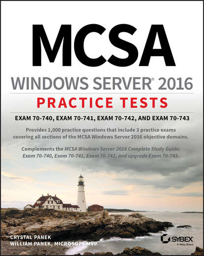 MCSA Windows Server 2016 Practice Tests. Exam 70-740, Exam 70-741, Exam 70-742, and Exam 70-743 (William  Panek). 