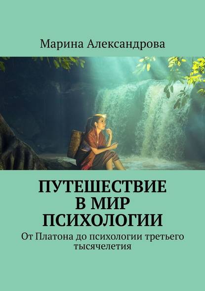 Марина Александрова - Путешествие в мир психологии. От Платона до психологии третьего тысячелетия