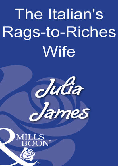 Julia James — The Italian's Rags-To-Riches Wife
