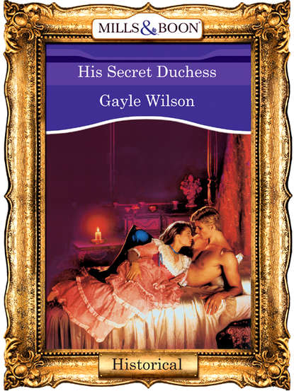 Gayle  Wilson - His Secret Duchess