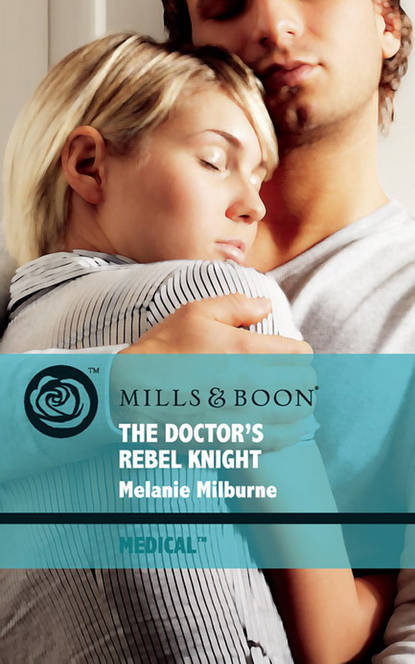 Melanie Milburne — The Doctor's Rebel Knight