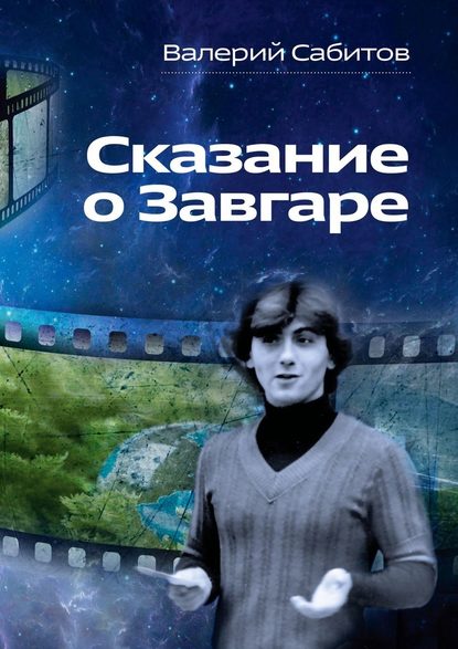 Валерий Сабитов - Сказание о Завгаре. О фантастической судьбе реального гражданина Вселенной