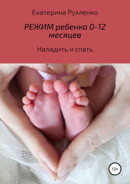 Рухленко Екатерина Режим ребенка 0-12 месяцев. Наладить и спать