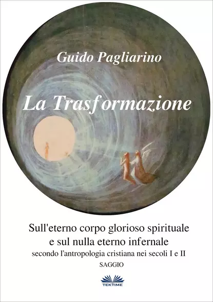 Обложка книги La Trasformazione: Sull'Eterno Corpo Glorioso Spirituale E Sul Nulla Eterno Infernale, Guido Pagliarino