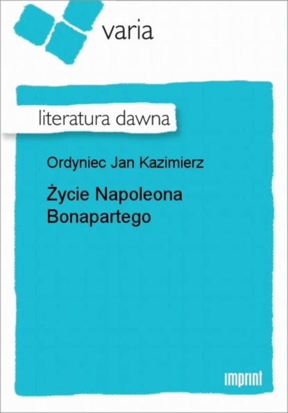 Jan Kazimierz Ordyniec - Życie Napoleona Bonapartego