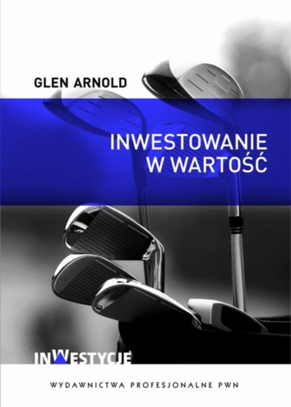 Arnold Glen - Inwestowanie w wartość. Jak zostać skutecznym inwestorem