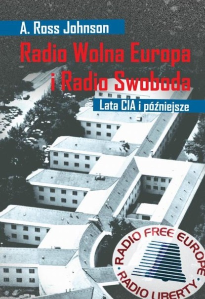 A. Ross Johnson - Radio Wolna Europa i Radio Swoboda. Lata CIA i późniejsze