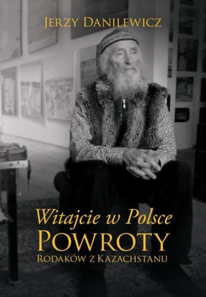 Jerzy Danilewicz - Witajcie w Polsce Powroty Rodaków z Kazachstanu