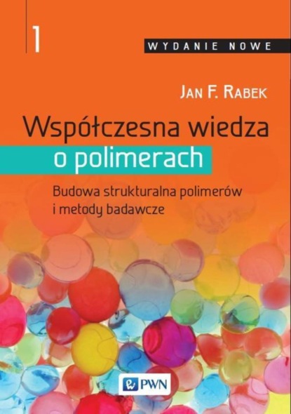 Jan F. Rabek - Współczesna wiedza o polimerach. Tom 1