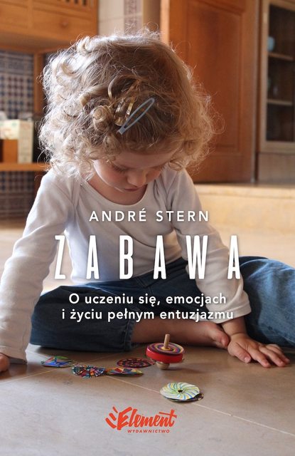 Andre Stern - Zabawa. O uczeniu się, zaufaniu i życiu pełnym entuzjazmu